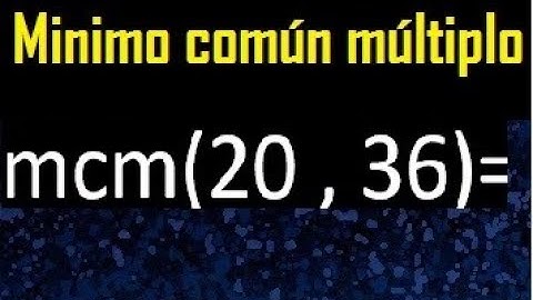 Minimo comun multiplo de 20 y 36 . mcm 20 y 36