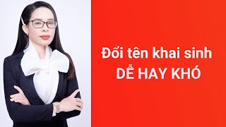 Đổi tên khai sinh dễ hay khó?.