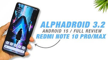 AlphaDroid 3.2 Official For Redmi Note 10 Pro/Max - Android 15 - Full Detailed Review