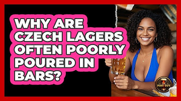 Why Are Czech Lagers Often Poorly Poured In Bars? - The Pint Guy