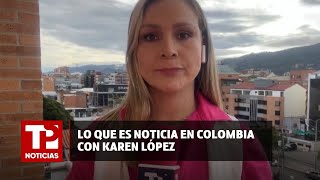 Lo que es noticia en Colombia con Karen López |27.05.2024| TP Noticias