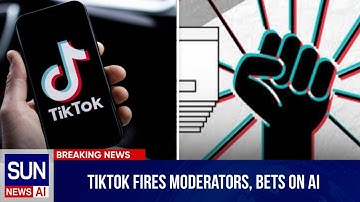 TikTok Fires UK Moderators, Shifts to AI Moderation | SUN NEWS AI