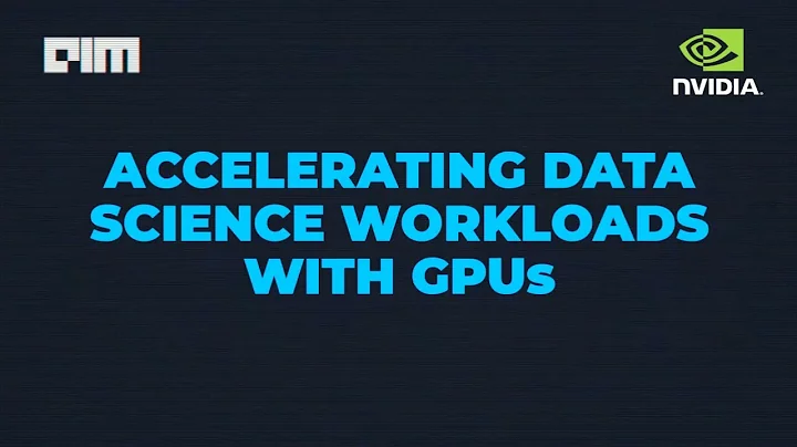 AIM Webinar on "Accelerate Data Science Workloads With GPUs" by Nvidia