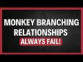14 Reasons WHY Monkey Branching Relationships ALWAYS FAIL!