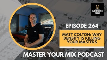 Master Your Mix Podcast: EP 264: Matt Colton: Why Density is Killing Your Masters