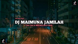 DJ MAIMUNA JAMILAH X TAU TAU X MELODY OLD VIRAL MENGKANE