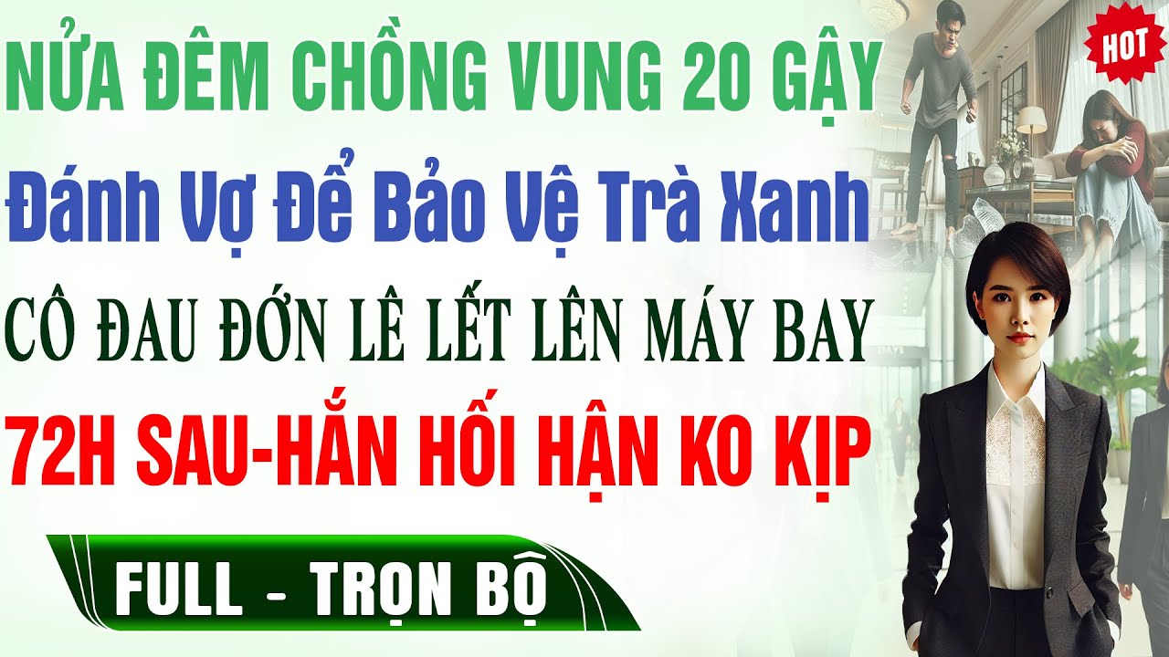 Nửa Đêm CK Vung 20 Gậy Đ.ánh Vợ BẢO VỆ TRÀ XANH 72H Sau Hắn HỐI HẬN KO KỊP -Truyện Trọn Bộ Ngôn Tình