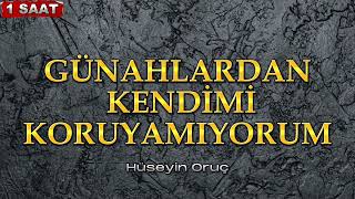 NE KADAR TÖVBE ETSEMDE BOZUYORUM | HÜSEYİN ORUÇ