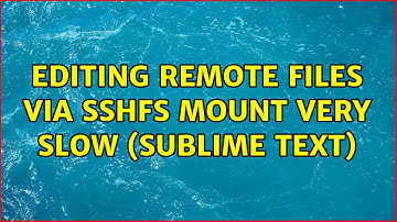 Ubuntu: Editing remote files via SSHFS mount very slow (Sublime Text) (3 Solutions!!)