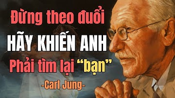 Đừng Theo Đuổi – Hãy Khiến Anh Ấy Muốn Có Bạn Lần Nữa | Carl Jung