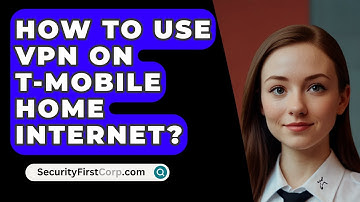 How To Use VPN On T-Mobile Home Internet? - SecurityFirstCorp.com