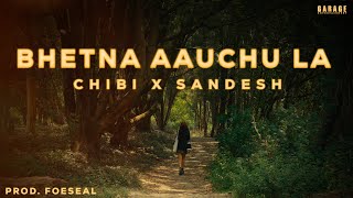 Chibi X Sandesh -  Bhetna Aauchu La Prod. Foeseal [Official Music Video]