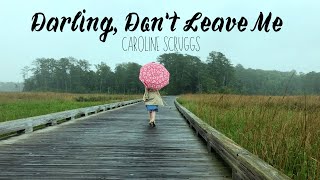 Darling Don&#39;t Leave Me - Caroline Scruggs