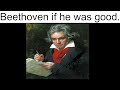 Beethoven if he was good