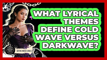 What Lyrical Themes Define Cold Wave Versus Darkwave?