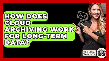 How Does Cloud Archiving Work For Long-Term Data? - TheEmailToolbox.com