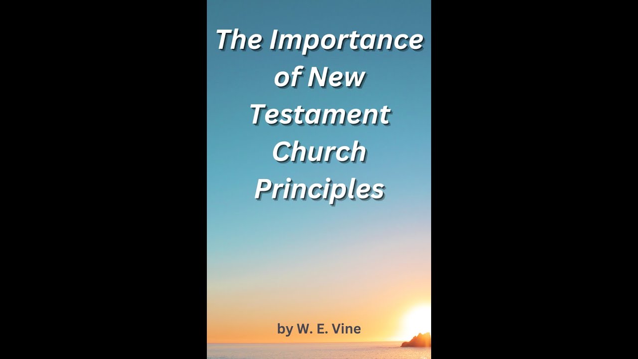 The Importance of New Testament Church Principles, by W E Vine Audio by ...
