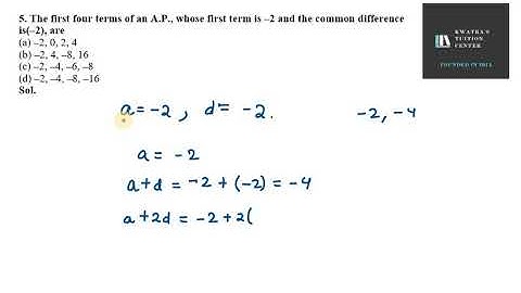 5  The first four terms of an A P , whose first term is –2 and the common difference is–2, are