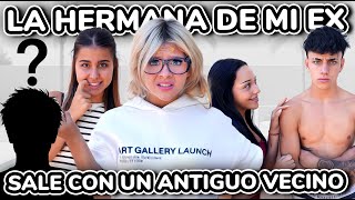 💔 ¡¡LA HERMNA DE mi EX NOVIO esta ENAMORADA de  antiguo VECINO!! 💔 MI EX NOVIO SE ENFADA MUCHO