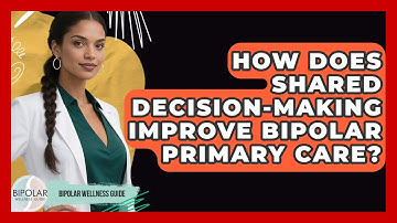 How Does Shared Decision-making Improve Bipolar Primary Care? - Bipolar Wellness Guide