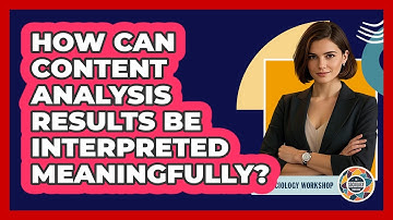 How Can Content Analysis Results Be Interpreted Meaningfully? - The Sociology Workshop