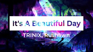 TRINIX, Rushawn - It's A Beautiful Day (Bass)
