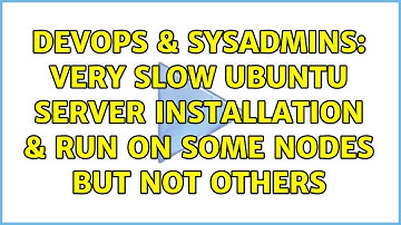 DevOps & SysAdmins: Very slow Ubuntu Server installation & run on some nodes but not others