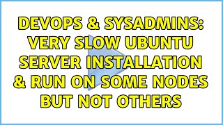 DevOps & SysAdmins: Very slow Ubuntu Server installation & run on some nodes but not others