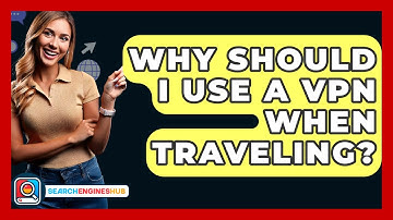 Why Should I Use A VPN When Traveling? - SearchEnginesHub.com