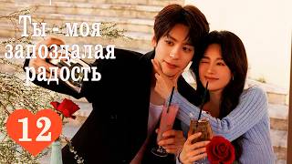 Ты-моя запоздалая радость 12 серия, дорама You Are My Fateful Love,  你是迟来的欢喜