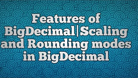 Features of BigDecimal|Scaling and Rounding modes in BigDecimal