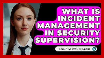 What Is Incident Management In Security Supervision? - SecurityFirstCorp.com