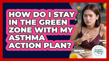 How Do I Stay In The Green Zone With My Asthma Action Plan? - Everyday Asthma Tips