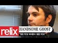 "See You When I See You" - Handsome Ghost | Relix
