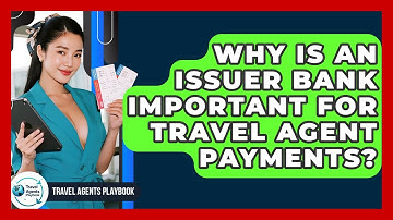 Why Is An Issuer Bank Important For Travel Agent Payments? - Travel Agents Playbook