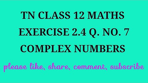 TN 12 maths chapter 2 complex numbers exercise 2.4 question number 7