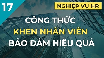 Công thức khen nhân viên bảo đảm hiệu quả | Kỹ năng lãnh đạo quản lý | Ep. 17. Nghiệp vụ HR