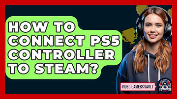 How To Connect PS5 Controller To Steam? - Video Gamers Vault