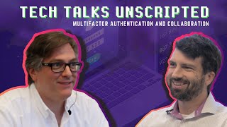 Tech Talks Unscripted | MFA and Collaboration