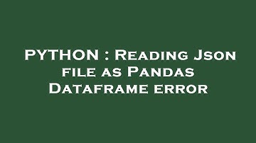PYTHON : Reading Json file as Pandas Dataframe error