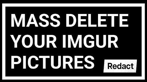 Mass delete All Imgur Images at once | Redact.dev Tutorial