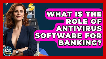 What Is The Role Of Antivirus Software For Banking? - Ask Your Bank Teller