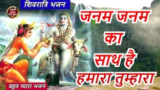 शिवरात्रि भजन - जनम जनम का साथ है हमारा तुम्हारा | Janam Janam Ka Saath Hai | Shiv Gora Bhajan 2024