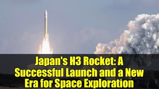 Japan's H3 Rocket: A Successful Launch and a New Era for Space Exploration