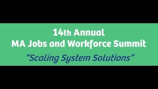 14th Annual MA Jobs and Workforce Summit "Scaling System Solutions"