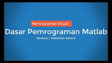 Pemrograman Visual Dasar Pemrograman Matlab Statemen Kontrol If Else, For dan While