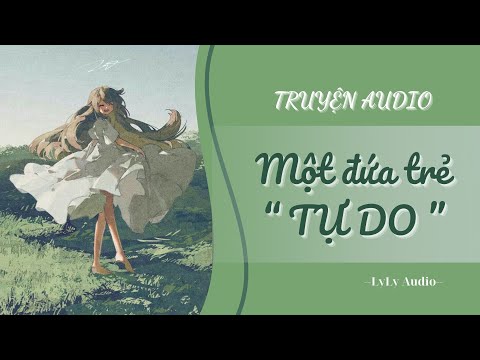 [TRUYỆN AUDIO] Một đứa trẻ " Tự do " | LyLy Audio | Audio with Lynh🌷