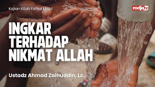 Fathul Majid : Ingkar terhadap Nikmat Allah - Ustadz Ahmad Zainuddin, Lc