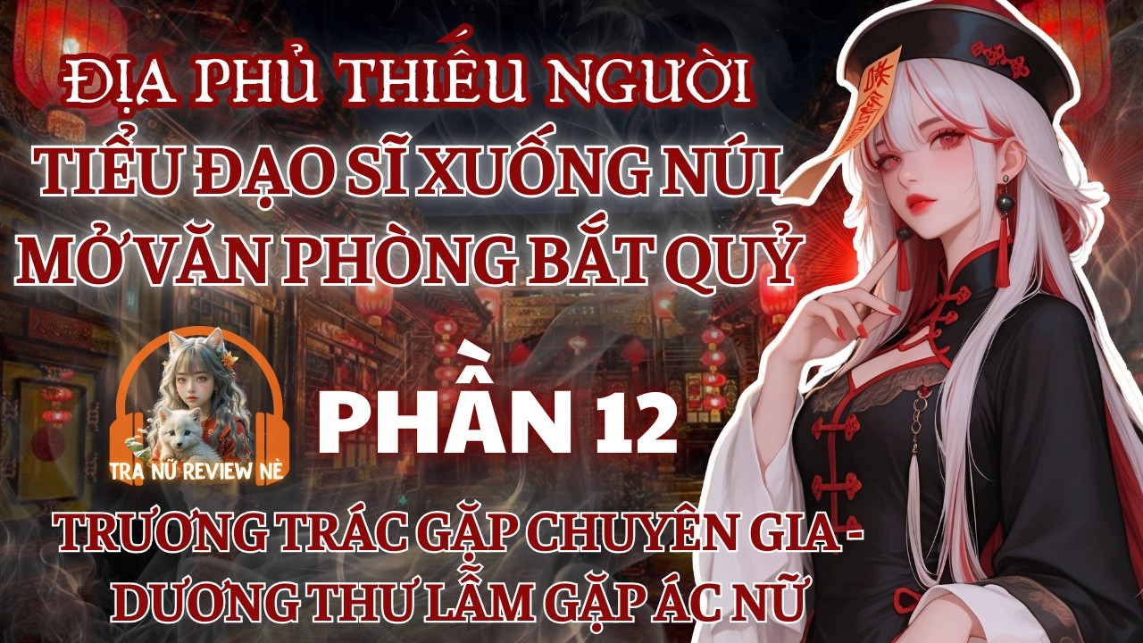 PHẦN 12: TRƯƠNG TRÁC GẶP CHUYÊN GIA - DƯƠNG THƯ LẪM GẶP ÁC NỮ - VÀ THỜI DẠNG BỊ BÁN RA ĐƯỜNG