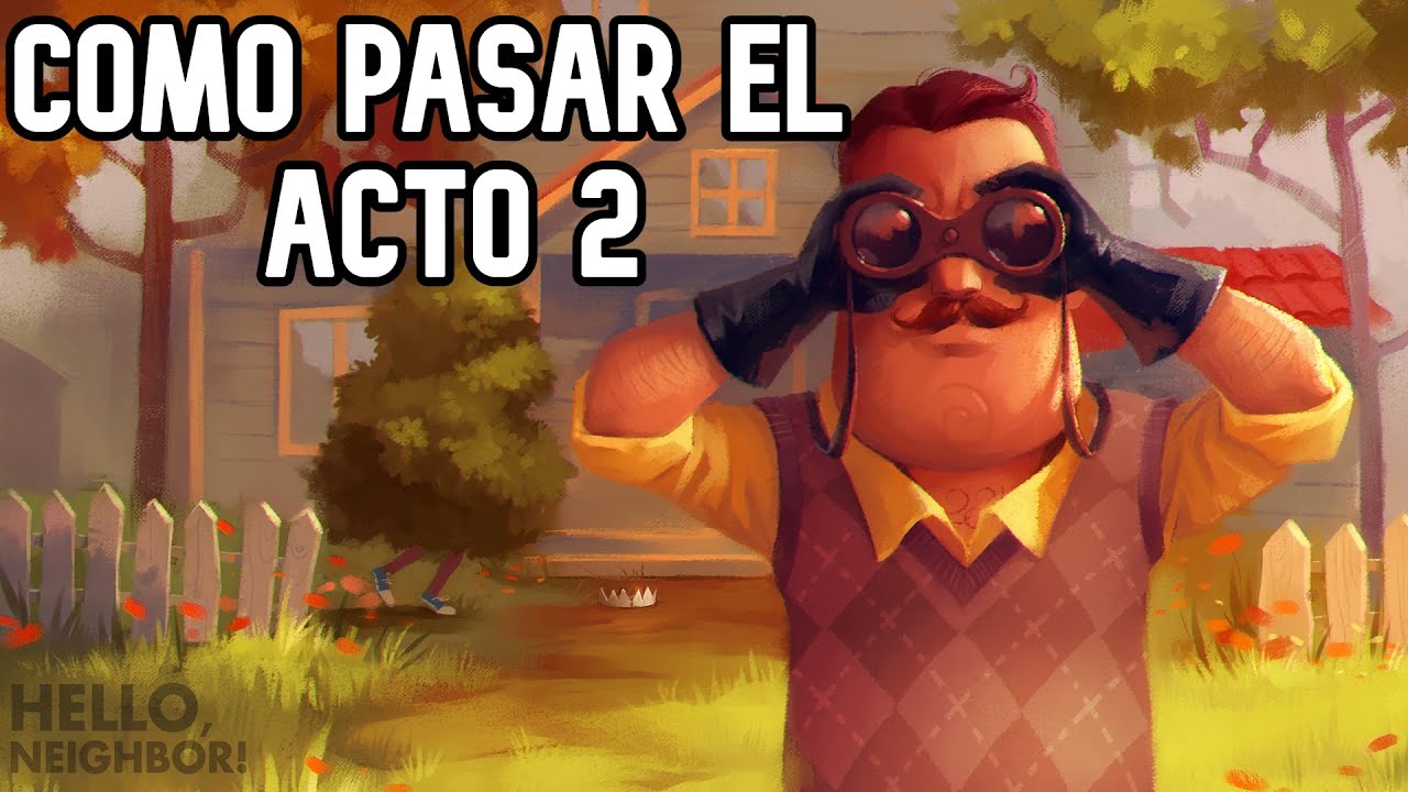 HELLO NEIGHBOR ACTO 2 - COMO PASAR EL ACTO 2 DE HELLO NEIGHBOR - ACT 2